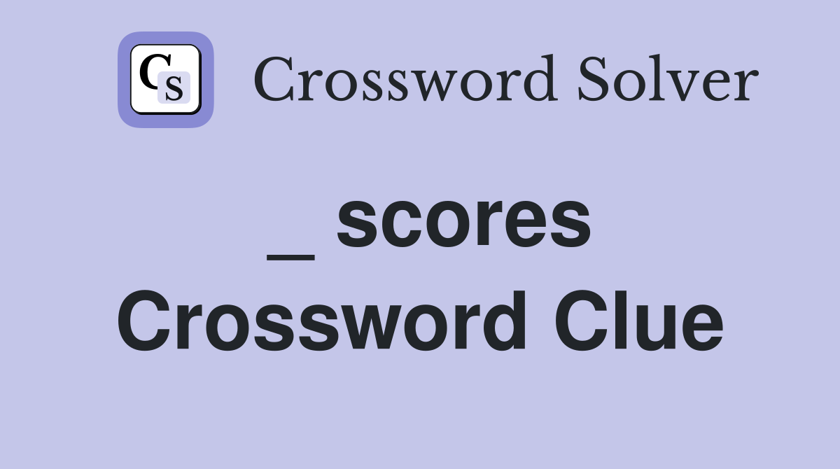 scores Crossword Clue Answers Crossword Solver